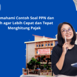 Memahami Contoh Soal PPN dan PPh agar Lebih Cepat dan Tepat Menghitung Pajak