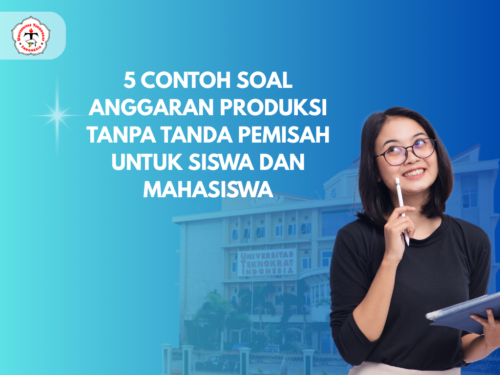 5 Contoh Soal Anggaran Produksi Tanpa Tanda Pemisah untuk Siswa dan Mahasiswa,