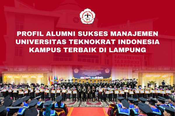 Profil Alumni Sukses Manajemen Universitas Teknokrat Indonesia Kampus Terbaik di Lampung
