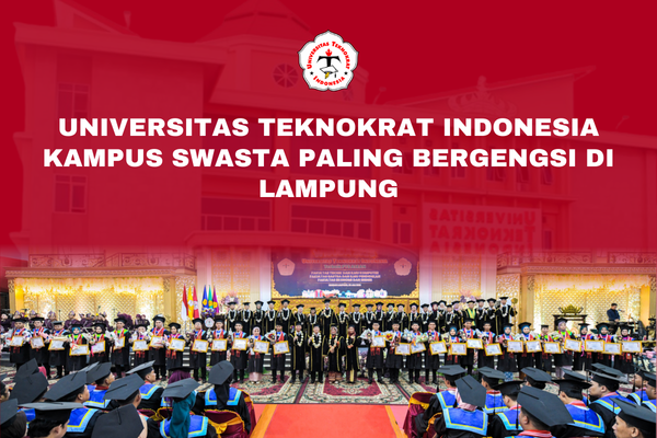 Universitas Teknokrat Indonesia Kampus Swasta Paling Bergengsi di Lampung