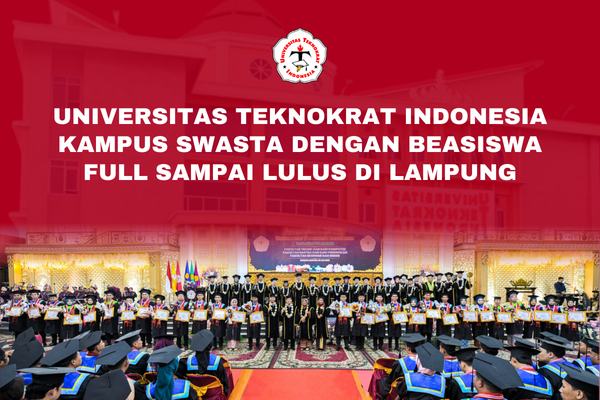 Universitas Teknokrat Indonesia Kampus Swasta Dengan Beasiswa Full Sampai Lulus di Lampung
