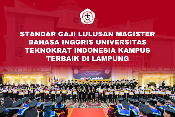 Standar Gaji Lulusan Magister Bahasa Inggris Universitas Teknokrat Indonesia Kampus Terbaik di Lampung