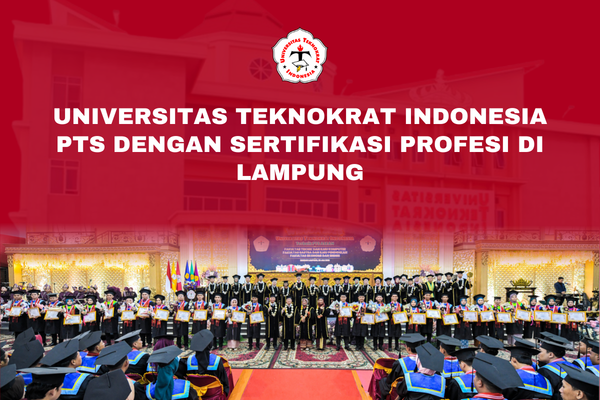 Universitas Teknokrat Indonesia PTS Dengan Sertifikasi Profesi di Lampung