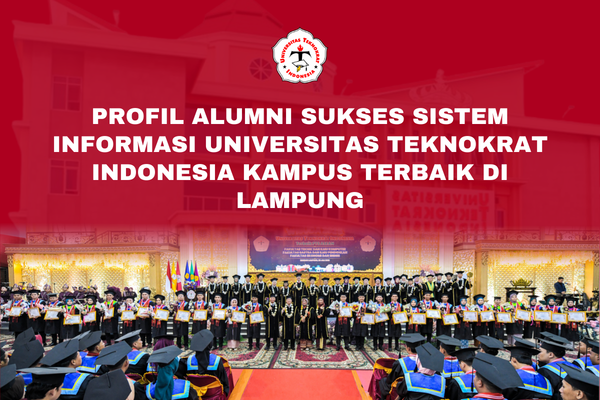 Profil Alumni Sukses Sistem Informasi Universitas Teknokrat Indonesia Kampus Terbaik di Lampung