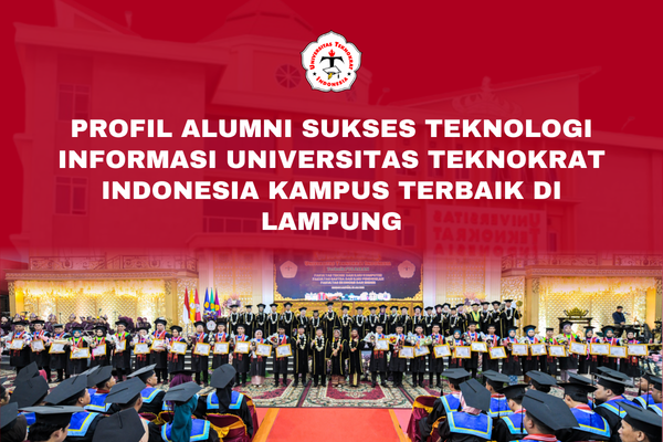 Profil Alumni Sukses Teknologi Informasi Universitas Teknokrat Indonesia Kampus Terbaik di Lampung