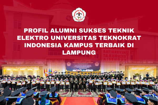 Profil Alumni Sukses Teknik Elektro Universitas Teknokrat Indonesia Kampus Terbaik di Lampung