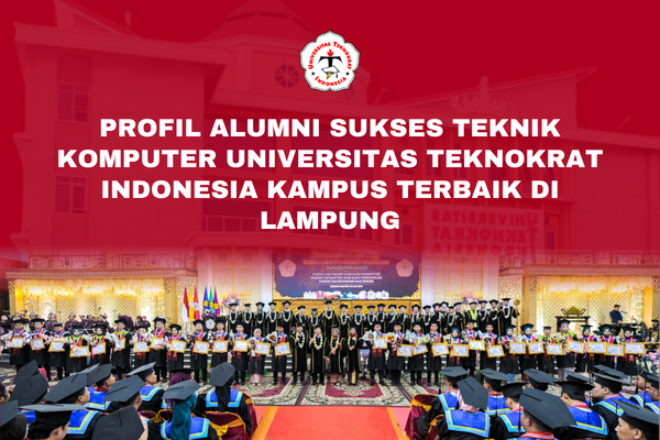 Profil Alumni Sukses Teknik Komputer Universitas Teknokrat Indonesia Kampus Terbaik di Lampung