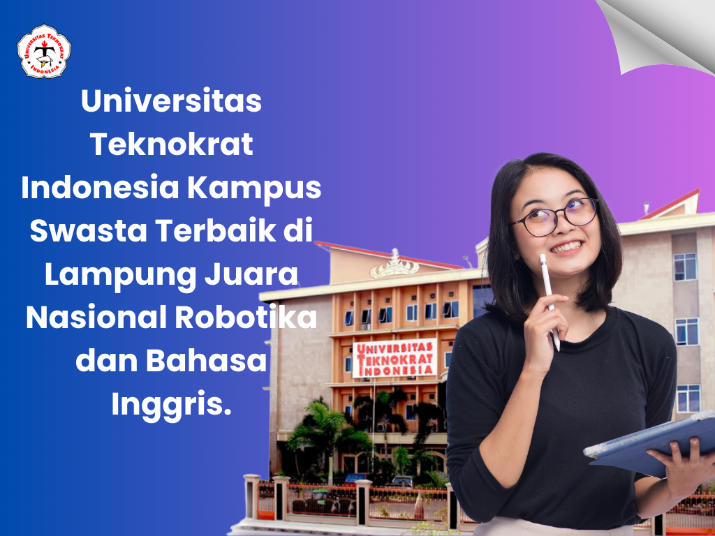 Universitas Teknokrat Indonesia Kampus Swasta Terbaik di Lampung Juara Nasional Robotika dan Bahasa Inggris.