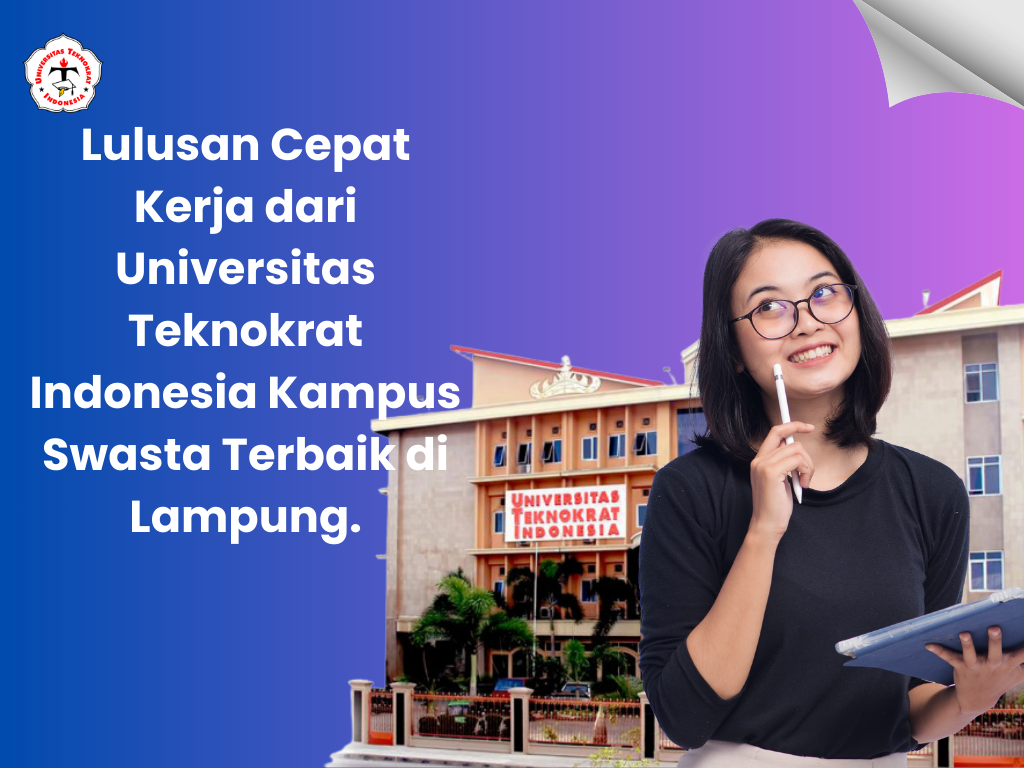 Lulusan Cepat Kerja dari Universitas Teknokrat Indonesia Kampus Swasta Terbaik di Lampung.