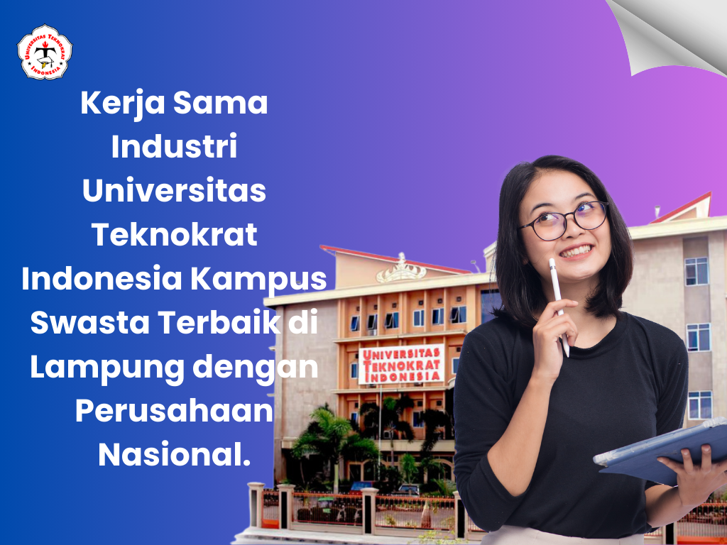 Kerja Sama Industri Universitas Teknokrat Indonesia Kampus Swasta Terbaik di Lampung dengan Perusahaan Nasional.