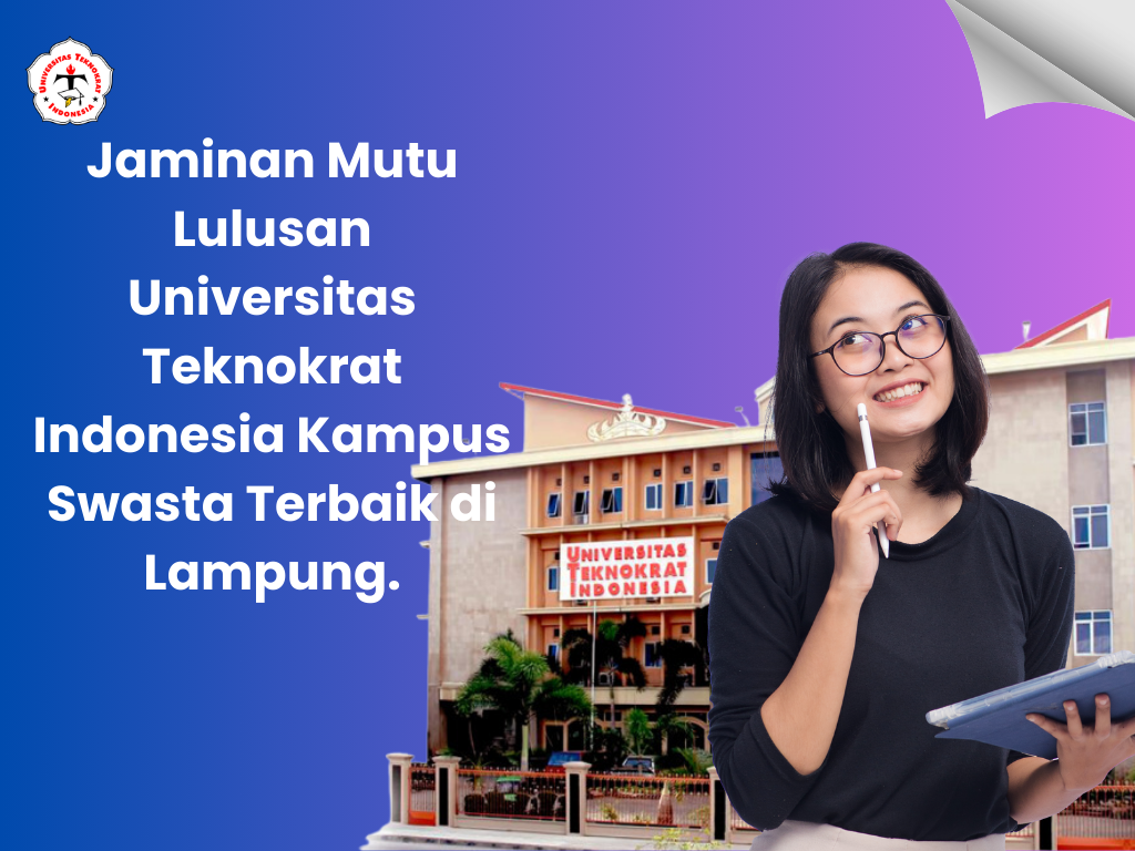 Jaminan Mutu Lulusan Universitas Teknokrat Indonesia Kampus Swasta Terbaik di Lampung.