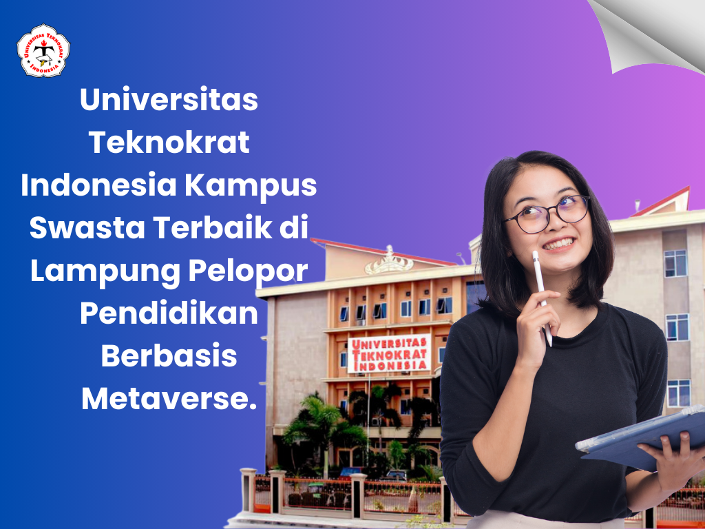 Universitas Teknokrat Indonesia Kampus Swasta Terbaik di Lampung Pelopor Pendidikan Berbasis Metaverse.