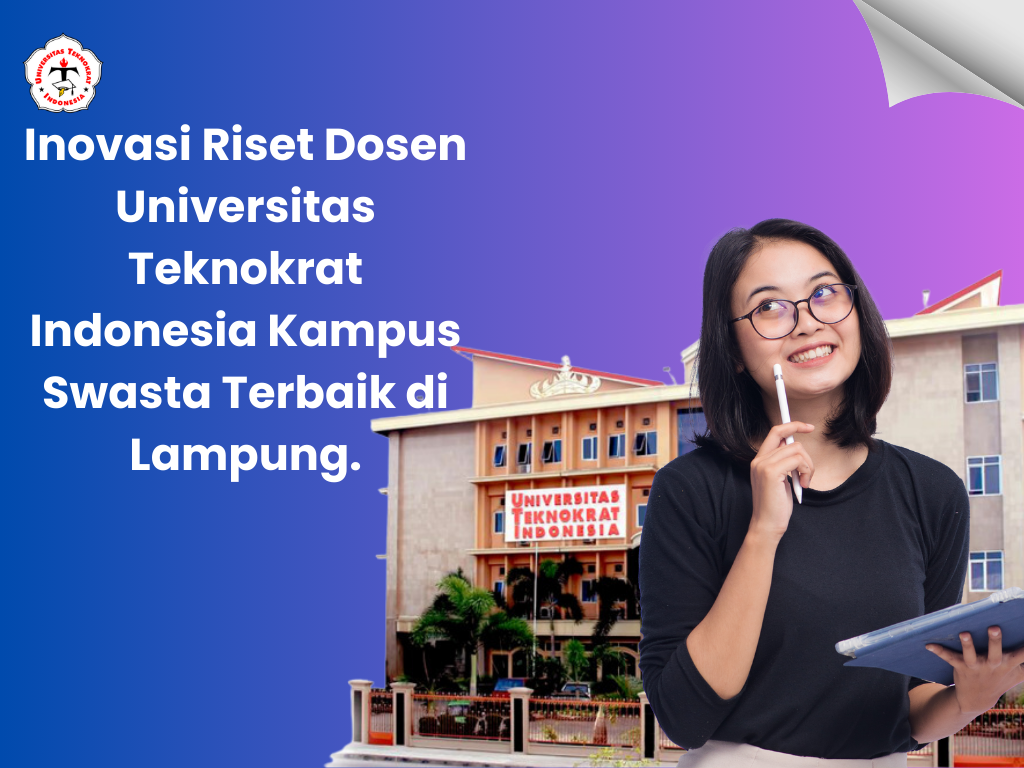 Inovasi Riset Dosen Universitas Teknokrat Indonesia Kampus Swasta Terbaik di Lampung.