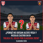 ¿Por qué no juegan Alexis Vega y Nicolás Castro en Toluca vs. Xolos por el Clausura 2026?