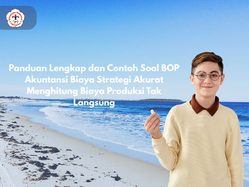 Panduan Lengkap dan Contoh Soal BOP Akuntansi Biaya Strategi Akurat Menghitung Biaya Produksi Tak Langsung