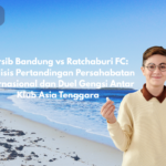 Persib Bandung vs Ratchaburi FC: Analisis Pertandingan Persahabatan Internasional dan Duel Gengsi Antar Klub Asia Tenggara