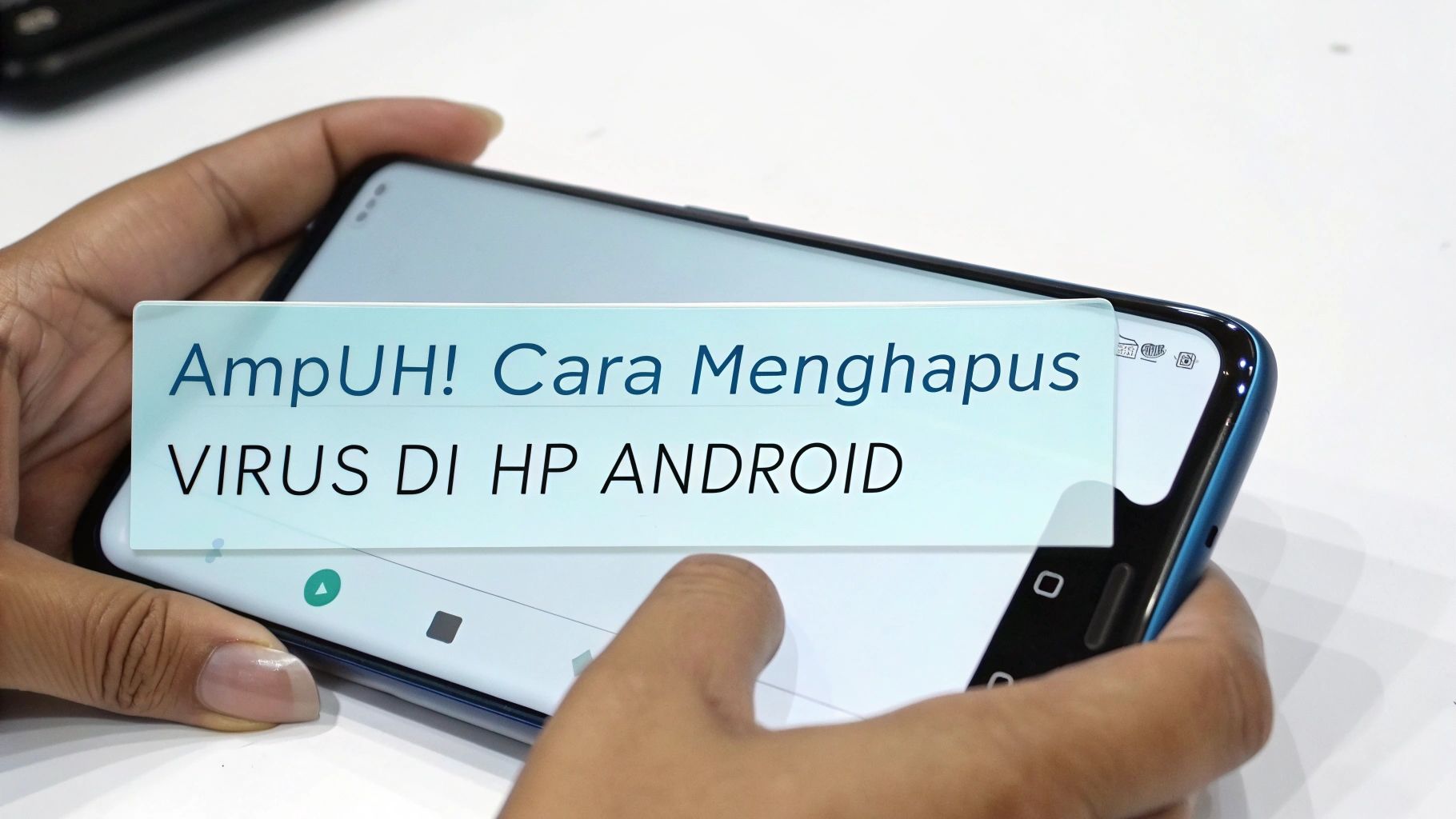 Cara Ampuh Menghapus Virus di HP: Panduan Lengkap dari Deteksi hingga Pencegahan