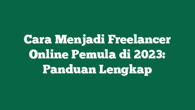 Cara Menjadi Freelancer Online: Panduan Praktis untuk Karier Mandiri di Era Digital