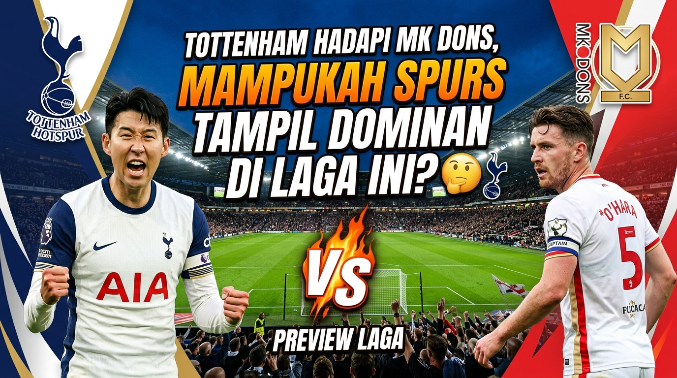 Tottenham Hadapi MK Dons, Mampukah Spurs Tampil Dominan di Laga Ini?