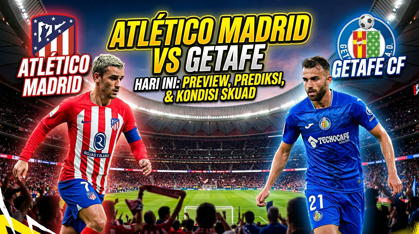 Atlético Madrid vs Getafe Hari Ini: Preview, Prediksi, dan Kondisi Skuad