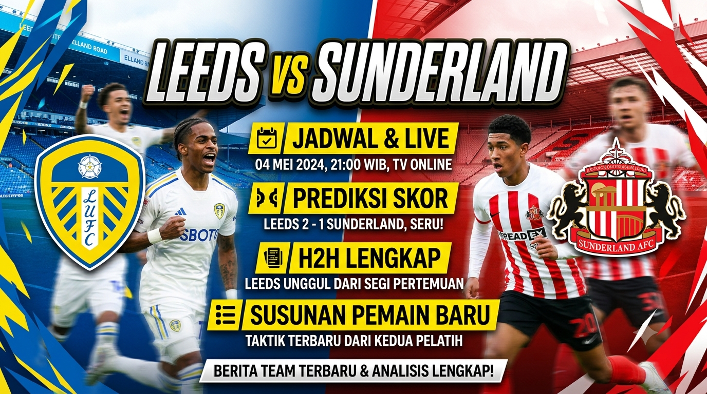 Leeds vs Sunderland: Jadwal, Prediksi Skor, Head to Head, dan Susunan Pemain Terbaru