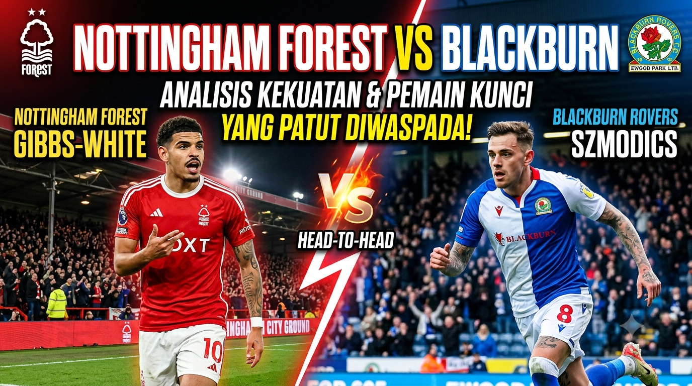 Nottingham Forest vs Blackburn: Analisis Kekuatan Tim dan Pemain Kunci yang Patut Diwaspadai