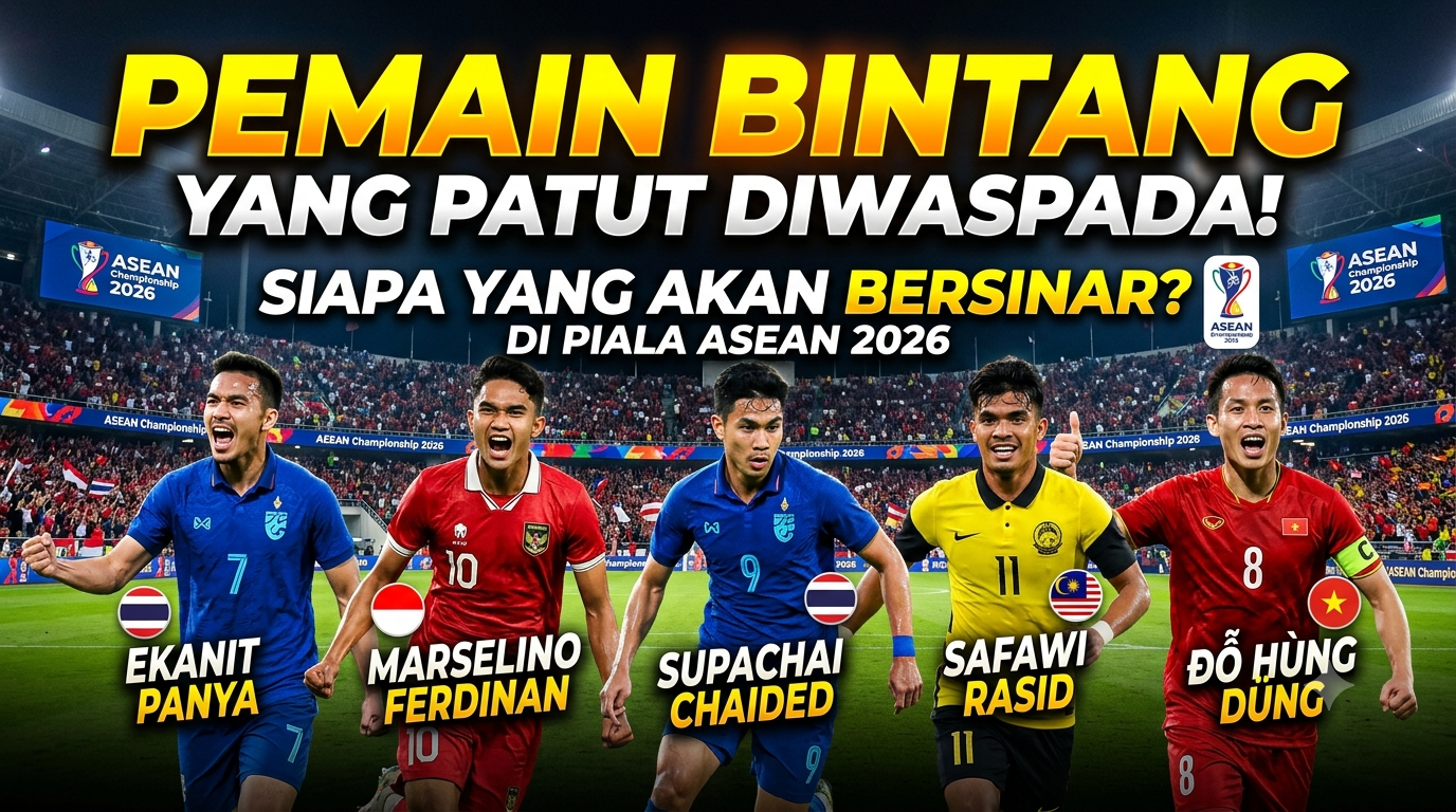 Pemain Bintang yang Patut Diwaspadai di Piala ASEAN 2026, Siapa yang Akan Bersinar?