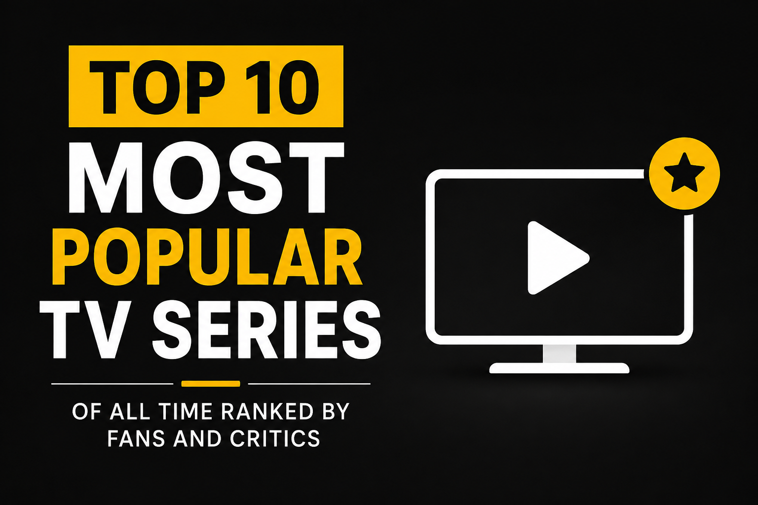 Top 10 Most Popular TV Series of All Time Ranked by Fans and Critics