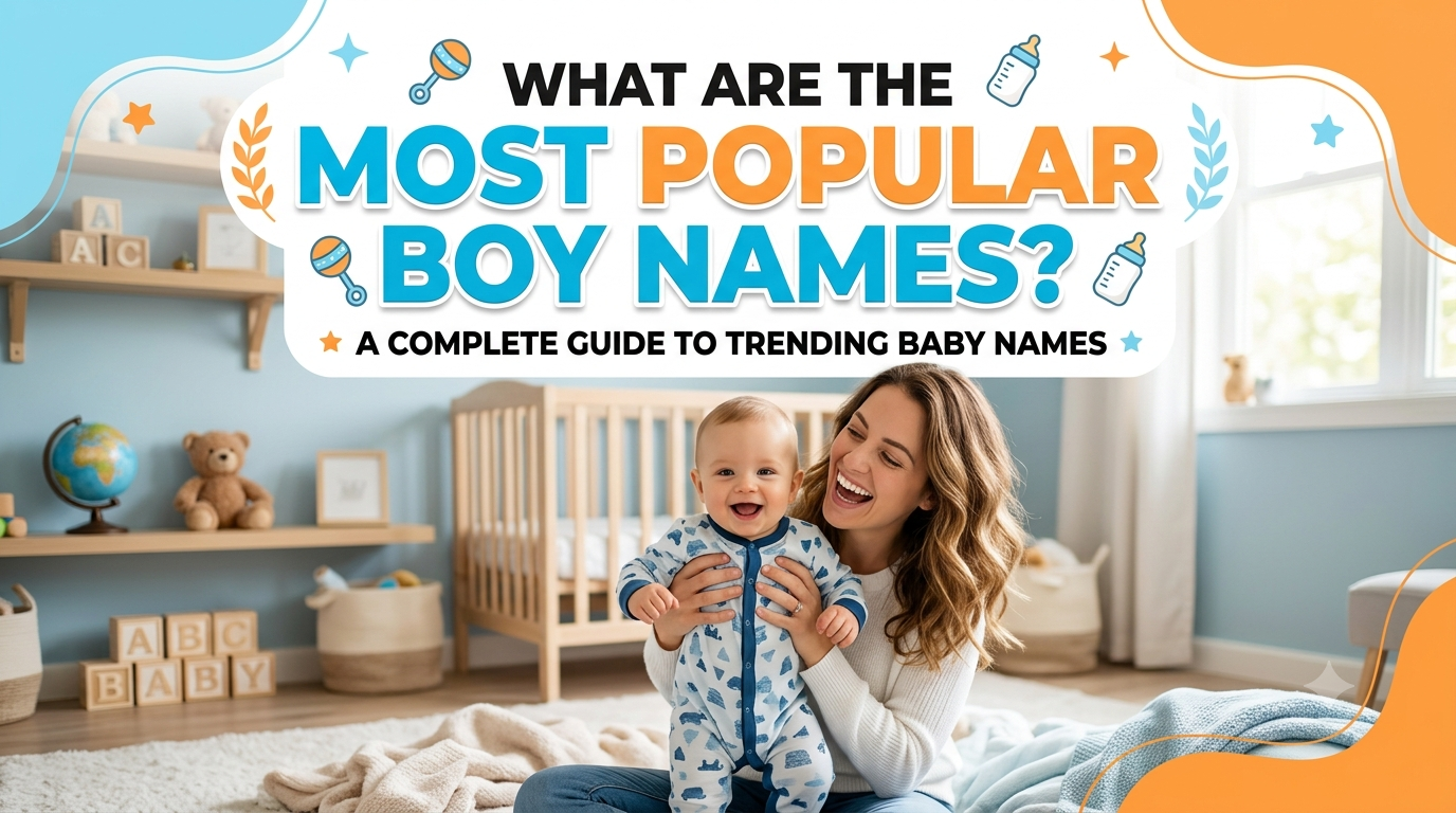 What Are the Most Popular Boy Names? A Complete Guide to Trending Baby Names