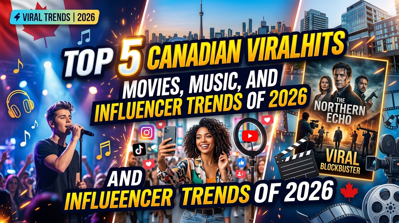 Top 5 Canadian Viral Hits: Movies, Music, and Influencer Trends of 2026