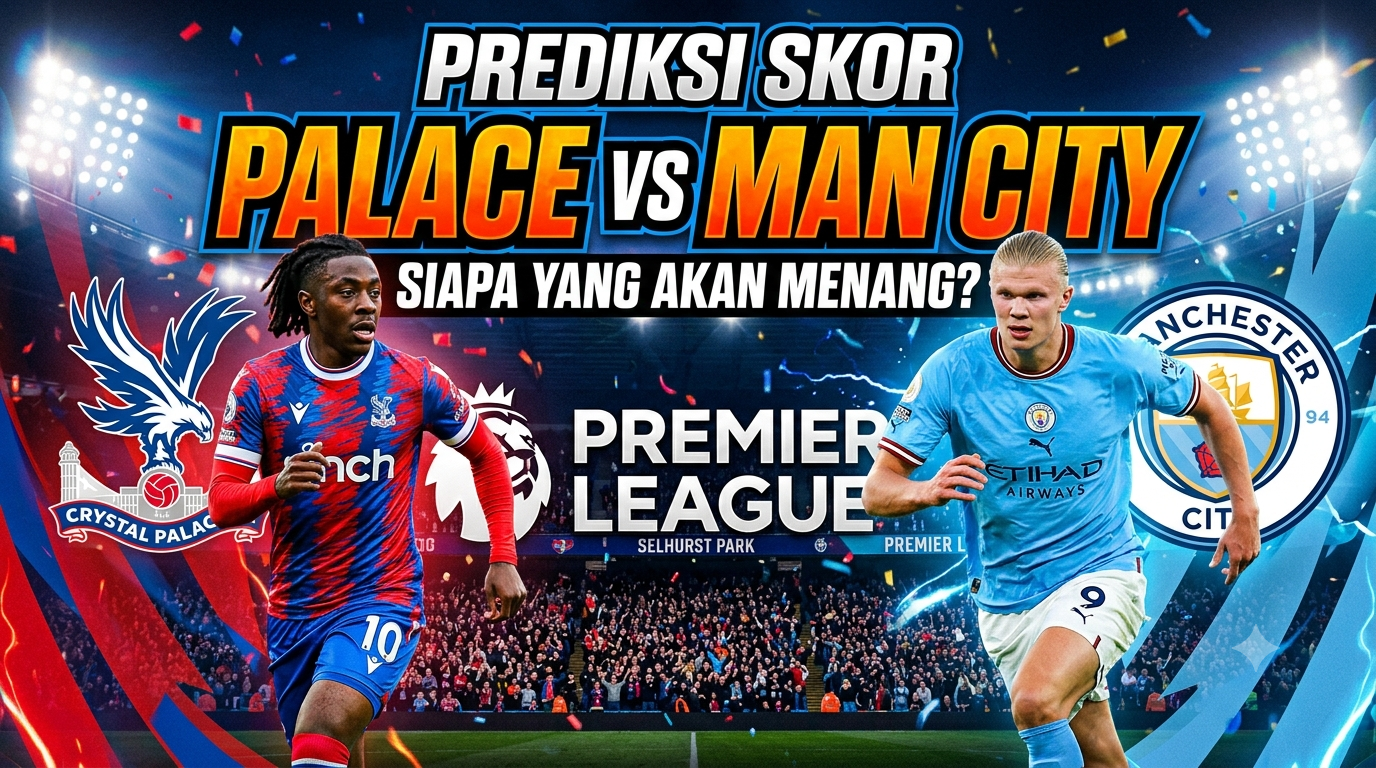 Prediksi Crystal Palace vs Man City, Siapa yang Akan Menang?