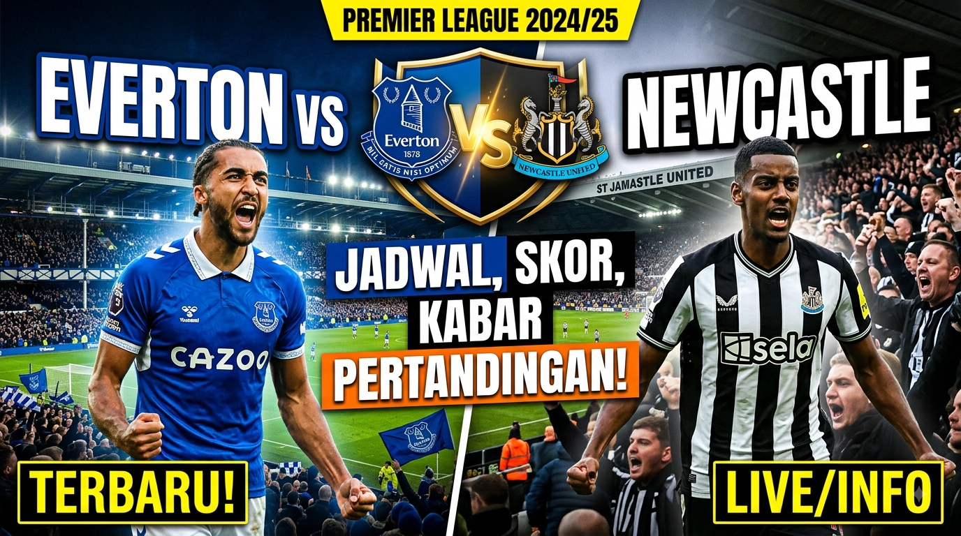 Everton vs Newcastle Terbaru: Jadwal, Skor, dan Kabar Pertandingan