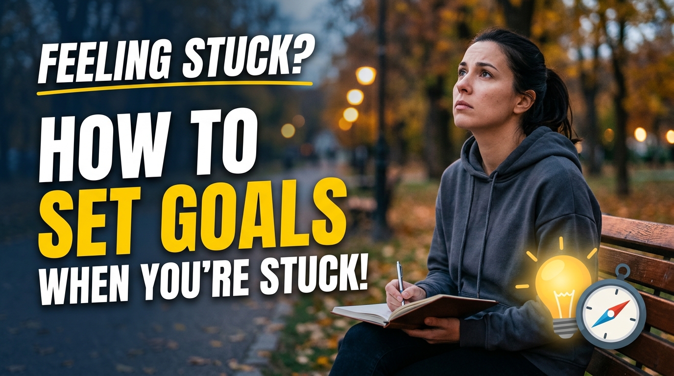 How to Set Goals for Yourself When You Feel Stuck in Life