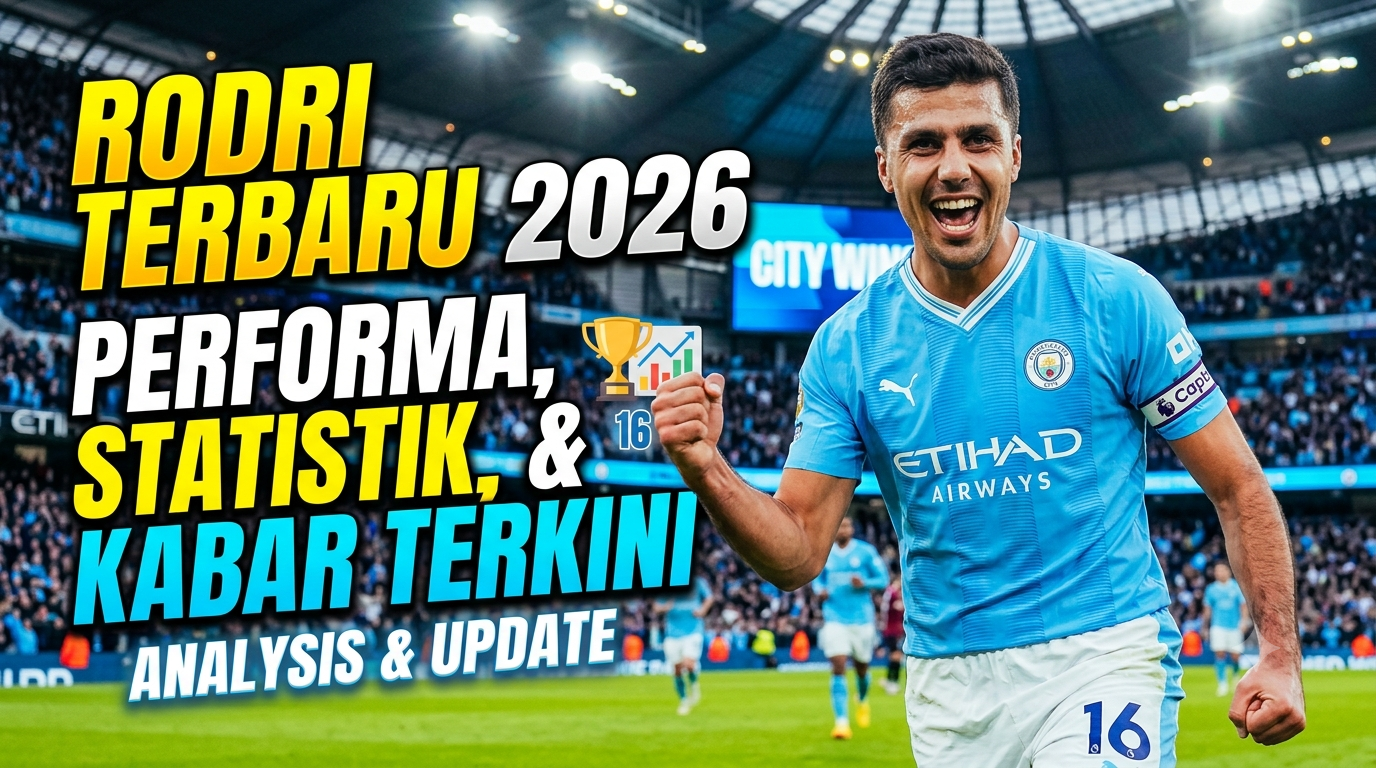 Rodri Terbaru 2026: Performa, Statistik, dan Kabar Terkini