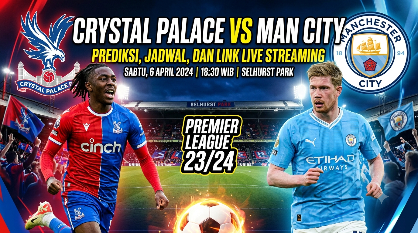 Crystal Palace vs Man City: Prediksi, Jadwal, dan Link Live Streaming