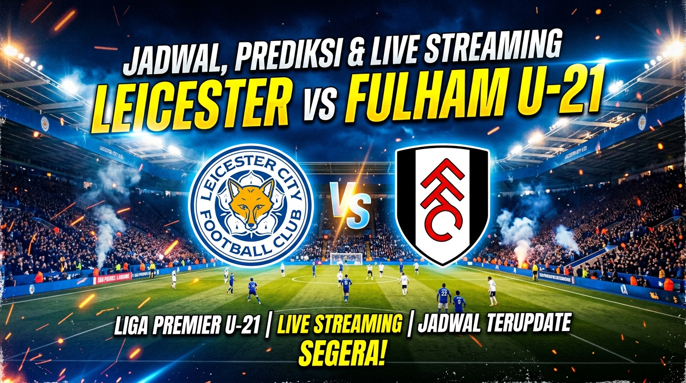 Jadwal Leicester vs Fulham U-21 Terbaru, Cek Prediksi dan Live Streaming
