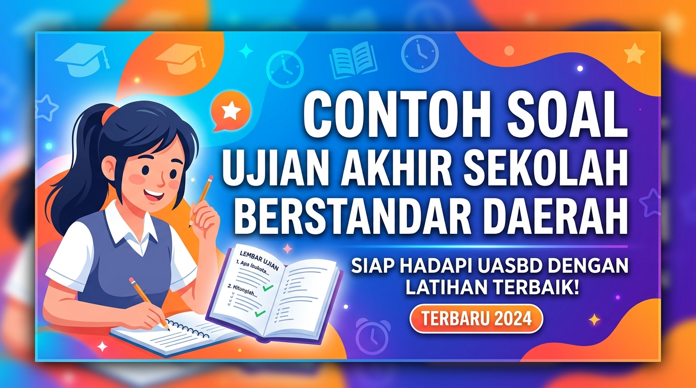 Contoh Soal Ujian Akhir Sekolah Berstandar Daerah dan Tips Persiapannya